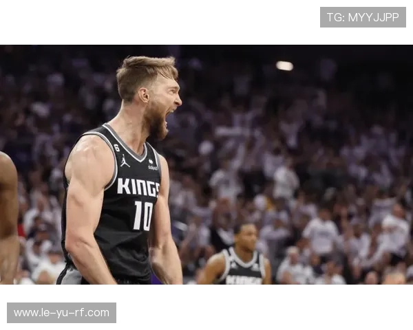 萨博尼斯成国王队关键数据引擎，表现稳定亮眼